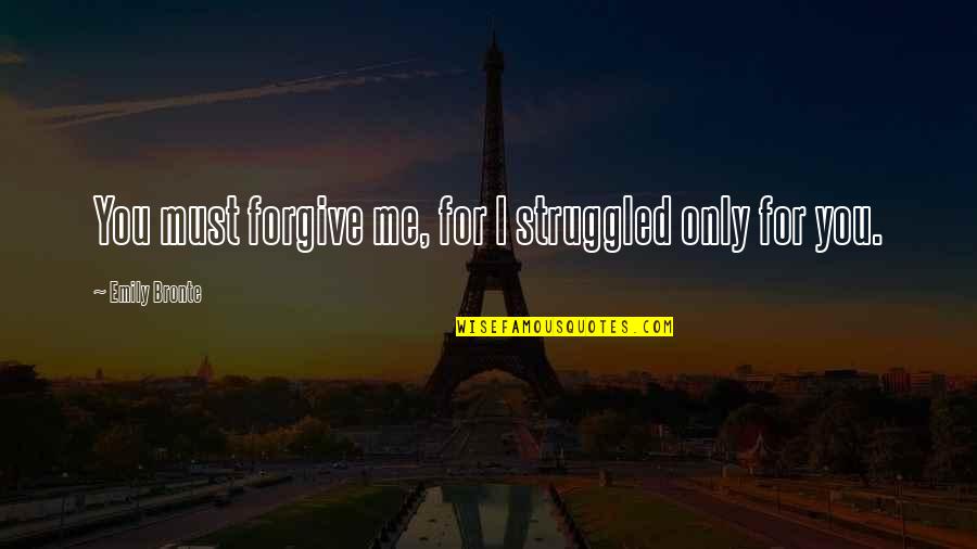 Ungaretti Soldati Quotes By Emily Bronte: You must forgive me, for I struggled only Ungaretti Soldati Quotes By Emily Bronte: You must forgive me, for I struggled only