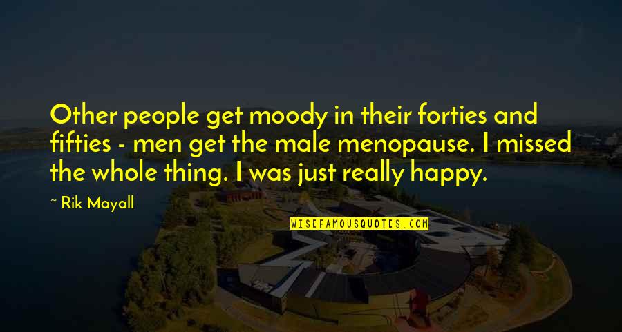 Ungaretti Soldati Quotes By Rik Mayall: Other people get moody in their forties and Ungaretti Soldati Quotes By Rik Mayall: Other people get moody in their forties and