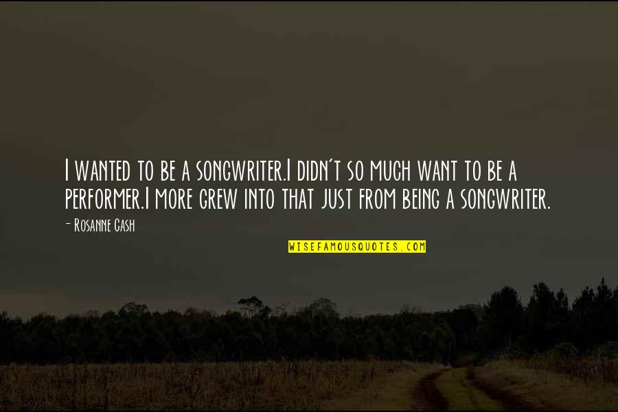 Ungaretti Wikipedia Quotes By Rosanne Cash: I wanted to be a songwriter.I didn't so