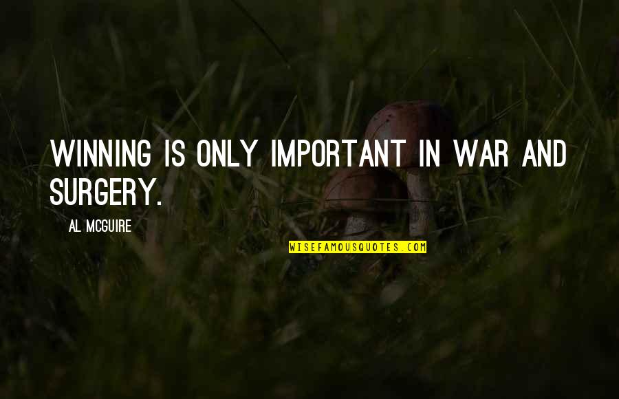 Ungaria Quotes By Al McGuire: Winning is only important in war and surgery.