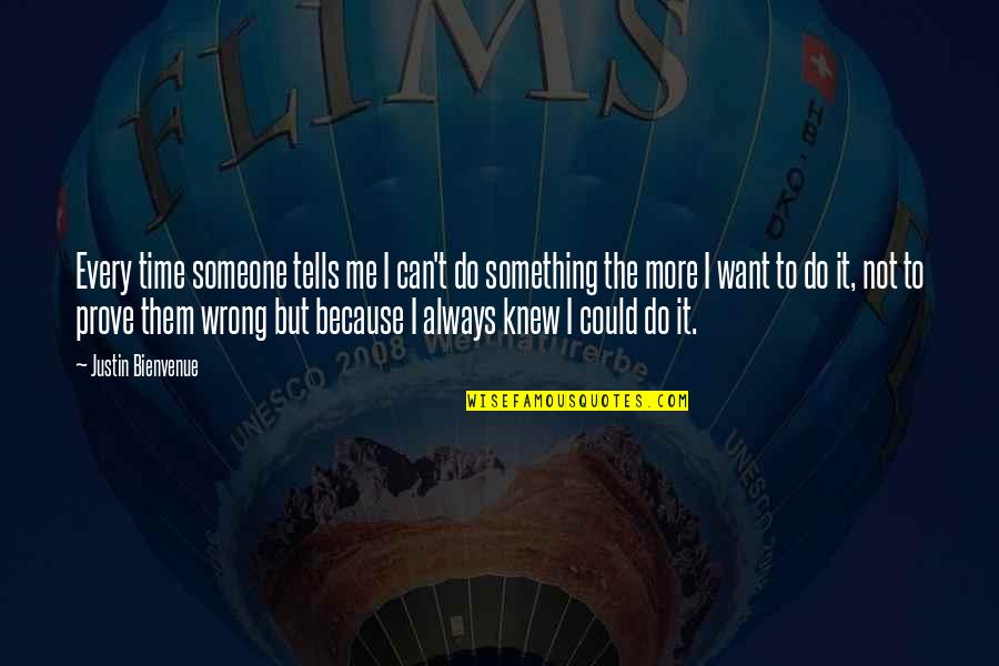 Ungaria Quotes By Justin Bienvenue: Every time someone tells me I can't do
