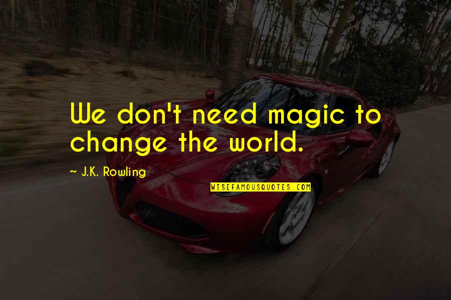 Ungaro Quotes By J.K. Rowling: We don't need magic to change the world.