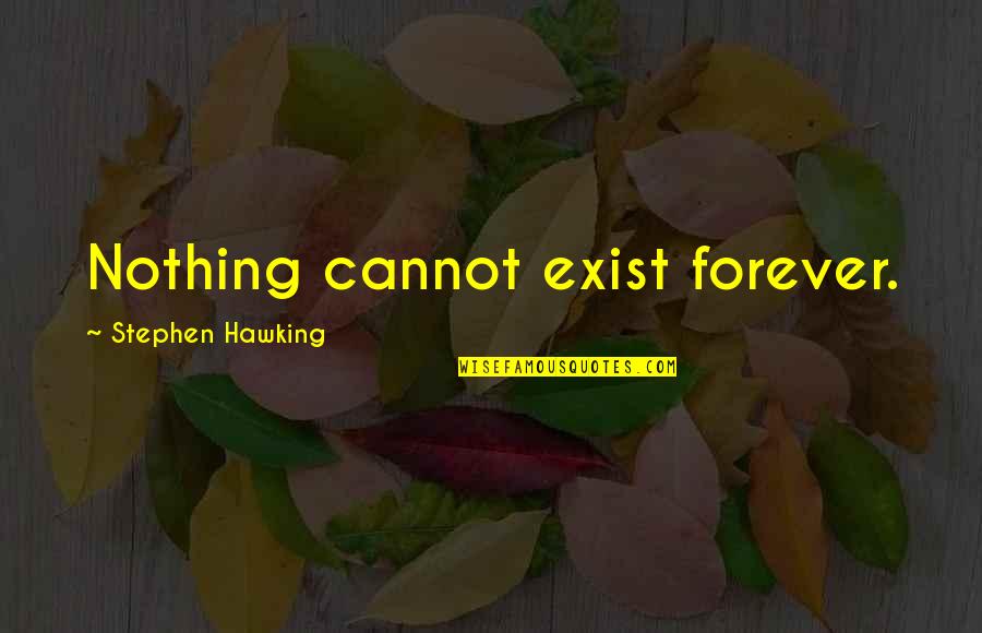 Ungebildet Quotes By Stephen Hawking: Nothing cannot exist forever.