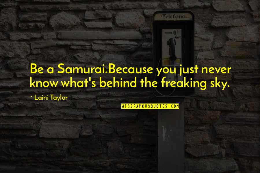 Ungeheuer Forst Quotes By Laini Taylor: Be a Samurai.Because you just never know what's