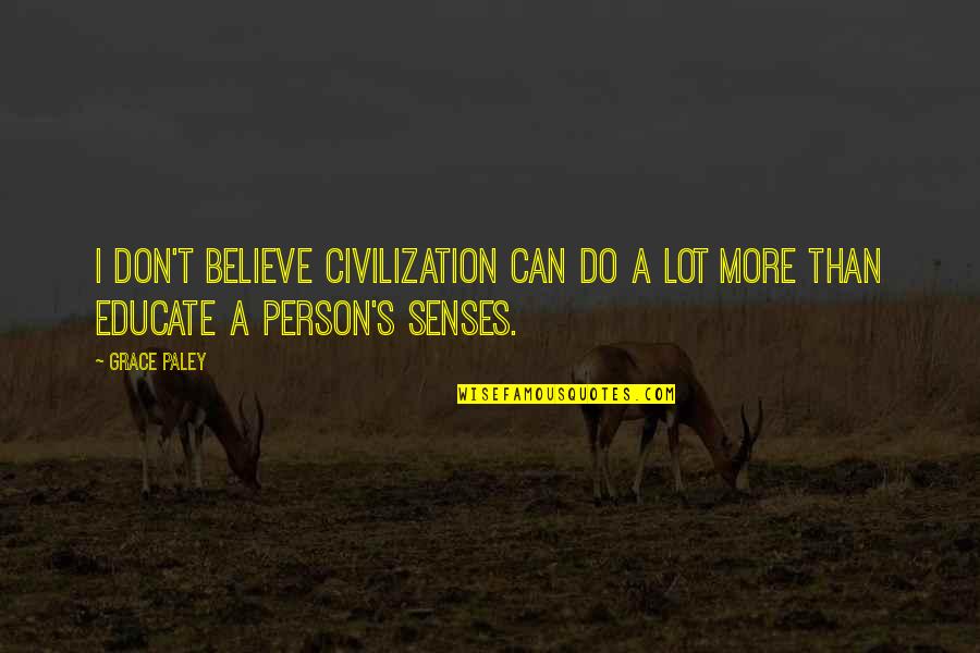Ungeheures Quotes By Grace Paley: I don't believe civilization can do a lot