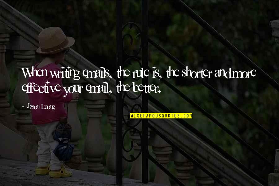 Ungeheures Quotes By Jason Luong: When writing emails, the rule is, the shorter Ungeheures Quotes By Jason Luong: When writing emails, the rule is, the shorter