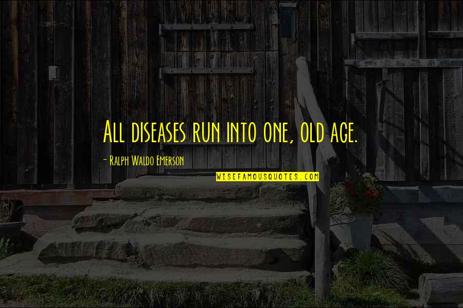 Ungeheures Quotes By Ralph Waldo Emerson: All diseases run into one, old age. Ungeheures Quotes By Ralph Waldo Emerson: All diseases run into one, old age.