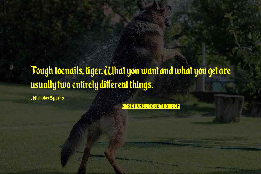 Ungeladen Quotes By Nicholas Sparks: Tough toenails, tiger. What you want and what