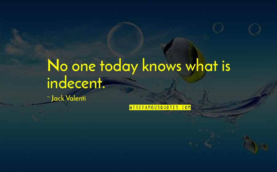 Ungelded Quotes By Jack Valenti: No one today knows what is indecent. Ungelded Quotes By Jack Valenti: No one today knows what is indecent.