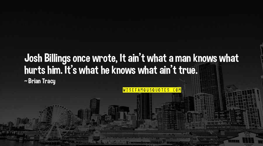 Ungenerous Behaviour Quotes By Brian Tracy: Josh Billings once wrote, It ain't what a Ungenerous Behaviour Quotes By Brian Tracy: Josh Billings once wrote, It ain't what a