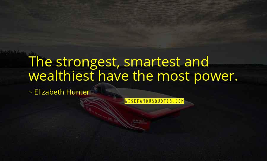 Ungeniality Quotes By Elizabeth Hunter: The strongest, smartest and wealthiest have the most