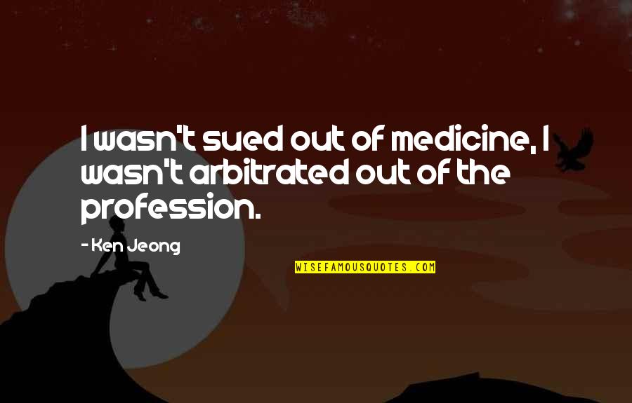 Ungeniality Quotes By Ken Jeong: I wasn't sued out of medicine, I wasn't