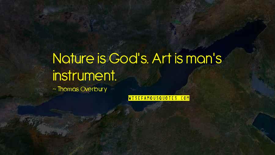 Ungeniert Synonyme Quotes By Thomas Overbury: Nature is God's. Art is man's instrument.