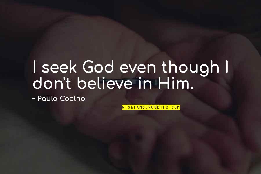 Ungenita Prevosts Age Quotes By Paulo Coelho: I seek God even though I don't believe Ungenita Prevosts Age Quotes By Paulo Coelho: I seek God even though I don't believe