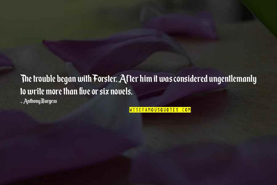 Ungentlemanly Quotes By Anthony Burgess: The trouble began with Forster. After him it Ungentlemanly Quotes By Anthony Burgess: The trouble began with Forster. After him it