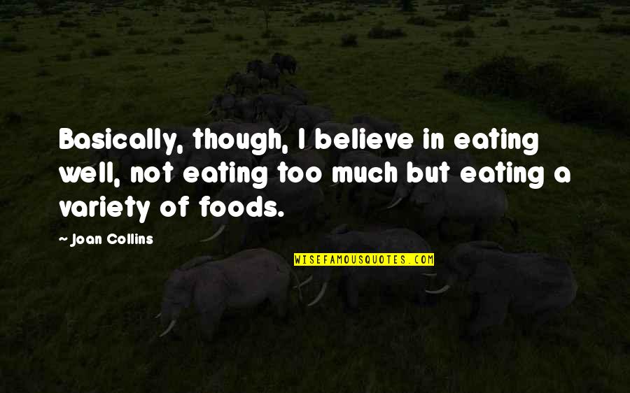 Ungermeyer Quotes By Joan Collins: Basically, though, I believe in eating well, not