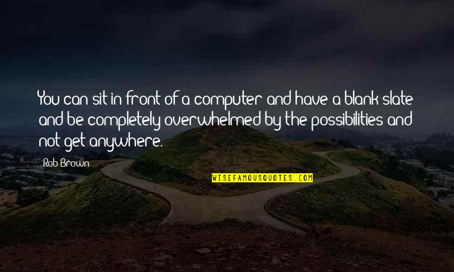 Ungers Essence Quotes By Rob Brown: You can sit in front of a computer Ungers Essence Quotes By Rob Brown: You can sit in front of a computer