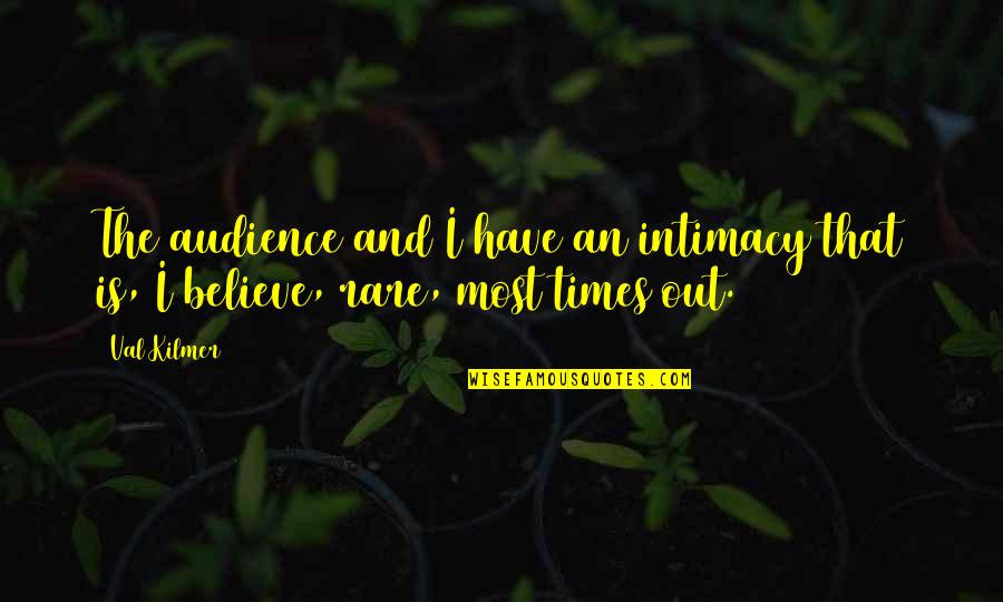 Ungers Hours Quotes By Val Kilmer: The audience and I have an intimacy that