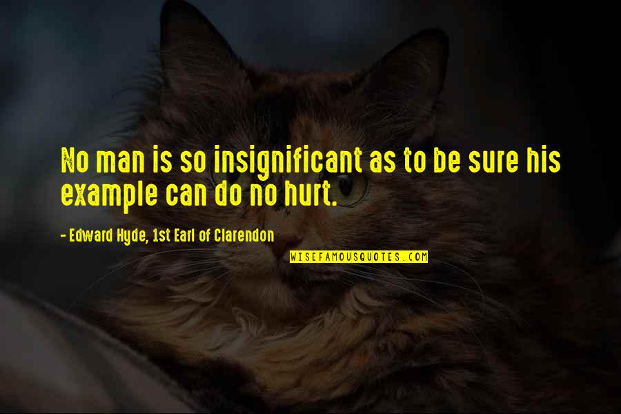 Unggul Toto Quotes By Edward Hyde, 1st Earl Of Clarendon: No man is so insignificant as to be Unggul Toto Quotes By Edward Hyde, 1st Earl Of Clarendon: No man is so insignificant as to be