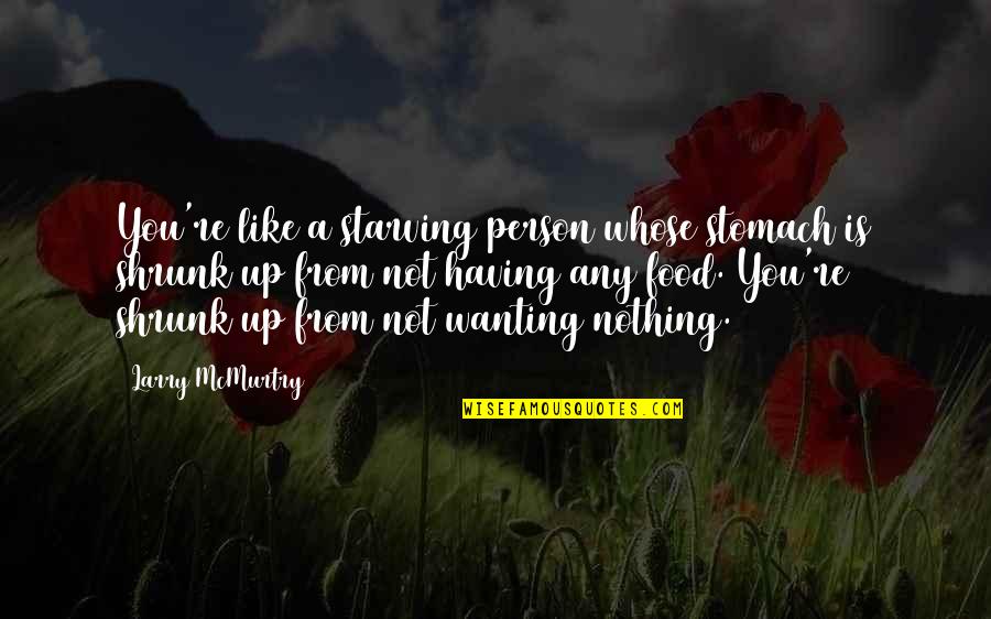 Unghie Neagra Quotes By Larry McMurtry: You're like a starving person whose stomach is Unghie Neagra Quotes By Larry McMurtry: You're like a starving person whose stomach is
