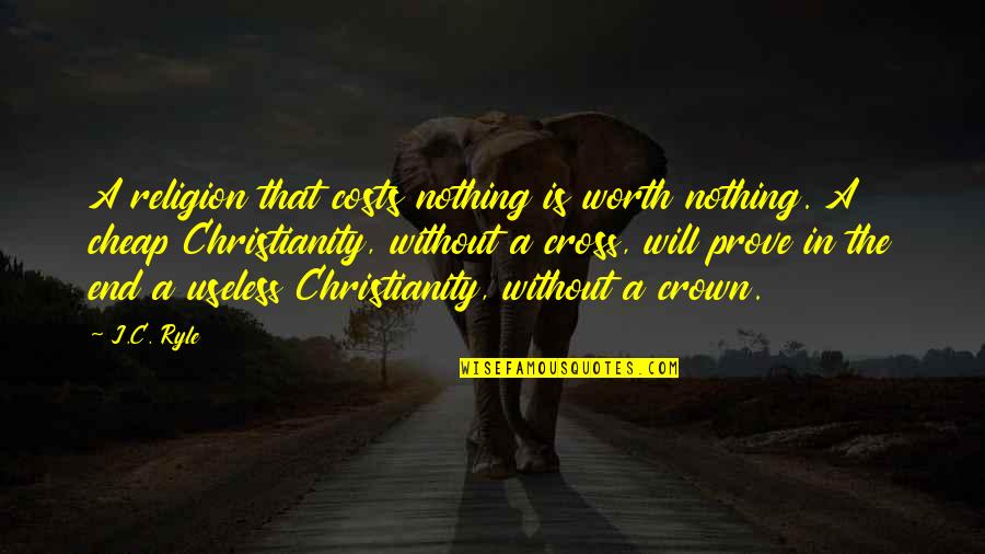 Ungida Para Quotes By J.C. Ryle: A religion that costs nothing is worth nothing.