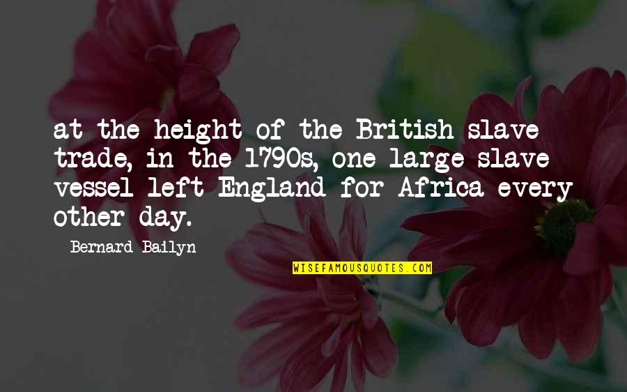 Ungifted Quotes By Bernard Bailyn: at the height of the British slave trade,