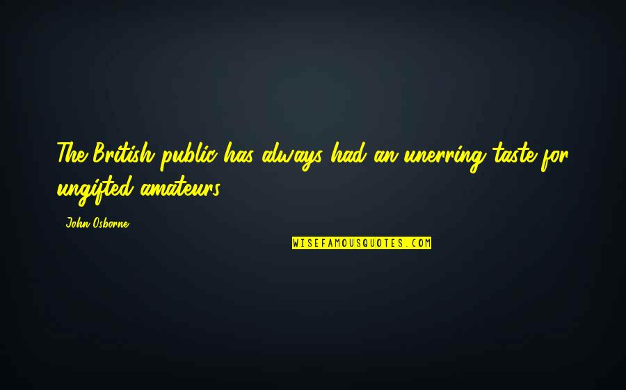 Ungifted Quotes By John Osborne: The British public has always had an unerring