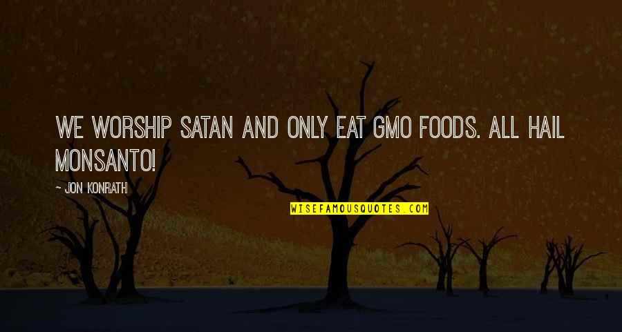 Ungiven God Quotes By Jon Konrath: We worship Satan and only eat GMO foods.