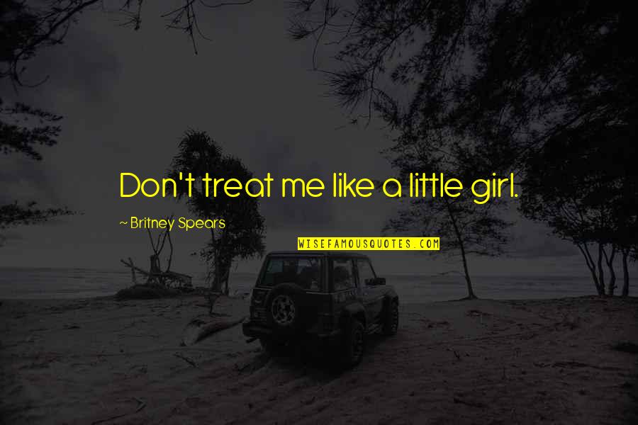 Ungiven Love Quotes By Britney Spears: Don't treat me like a little girl.