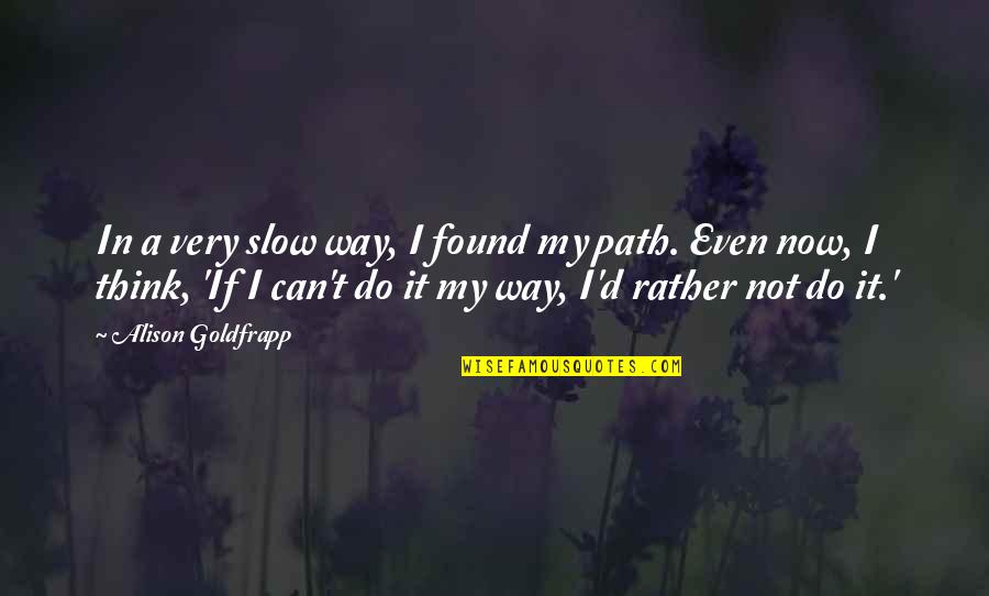 Ungiving Quotes By Alison Goldfrapp: In a very slow way, I found my Ungiving Quotes By Alison Goldfrapp: In a very slow way, I found my