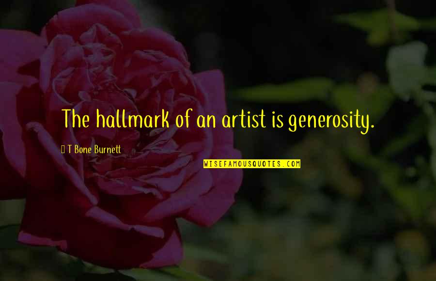 Ungiving Quotes By T Bone Burnett: The hallmark of an artist is generosity. Ungiving Quotes By T Bone Burnett: The hallmark of an artist is generosity.
