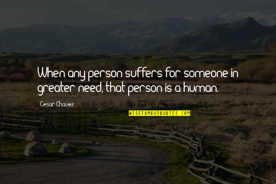 Ungkapan Dan Quotes By Cesar Chavez: When any person suffers for someone in greater