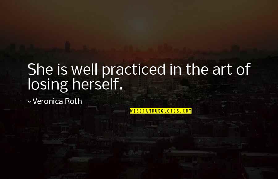 Ungkapan Dan Quotes By Veronica Roth: She is well practiced in the art of Ungkapan Dan Quotes By Veronica Roth: She is well practiced in the art of