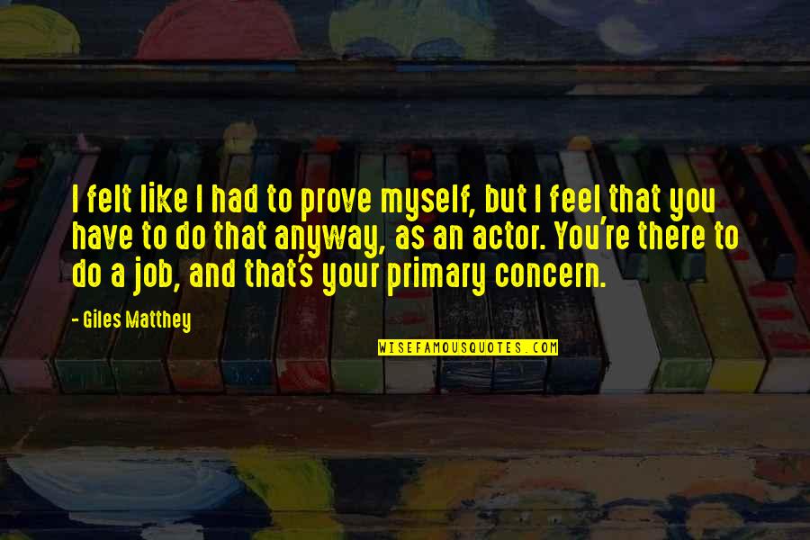 Ungkapan Menarik Quotes By Giles Matthey: I felt like I had to prove myself, Ungkapan Menarik Quotes By Giles Matthey: I felt like I had to prove myself,
