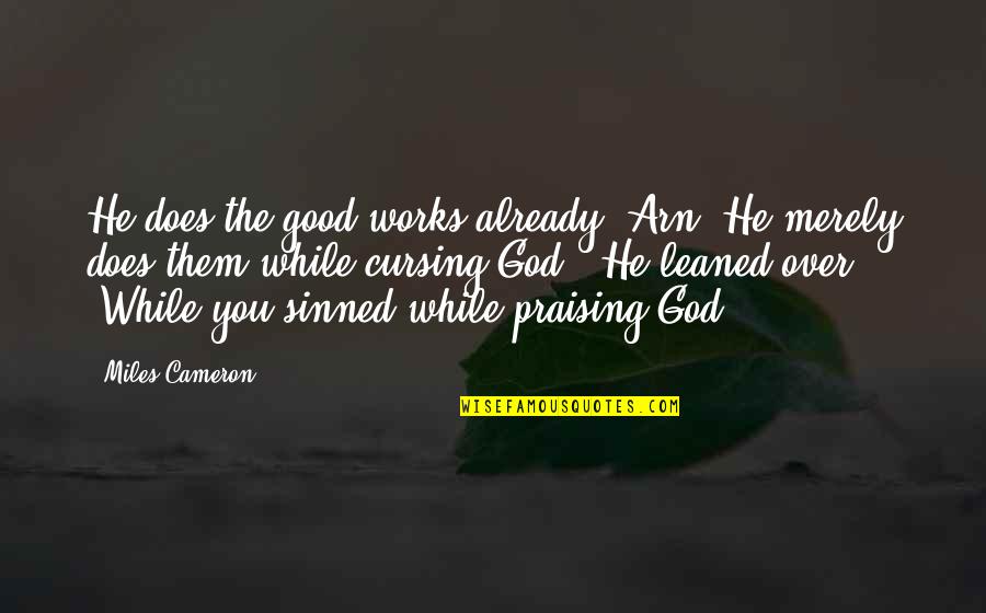 Ungkapan Menarik Quotes By Miles Cameron: He does the good works already, Arn. He Ungkapan Menarik Quotes By Miles Cameron: He does the good works already, Arn. He