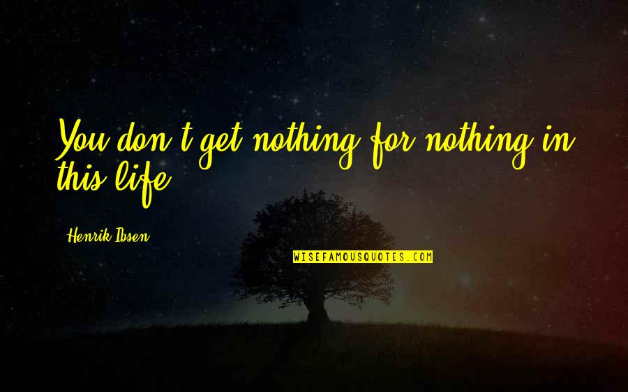 Unglamorous The Truth Quotes By Henrik Ibsen: You don't get nothing for nothing in this