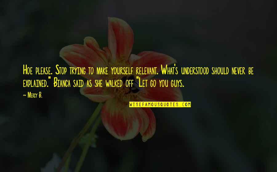 Unglaube Quotes By Mercy B.: Hoe please. Stop trying to make yourself relevant.