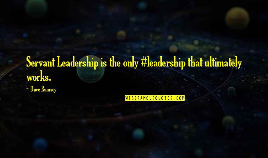 Ungloved Injury Quotes By Dave Ramsey: Servant Leadership is the only #leadership that ultimately