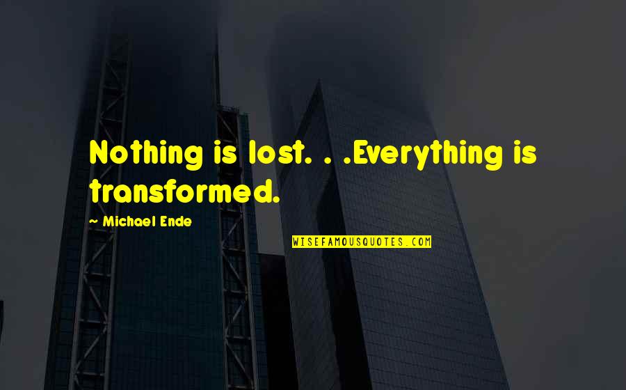 Ungloved Injury Quotes By Michael Ende: Nothing is lost. . .Everything is transformed.
