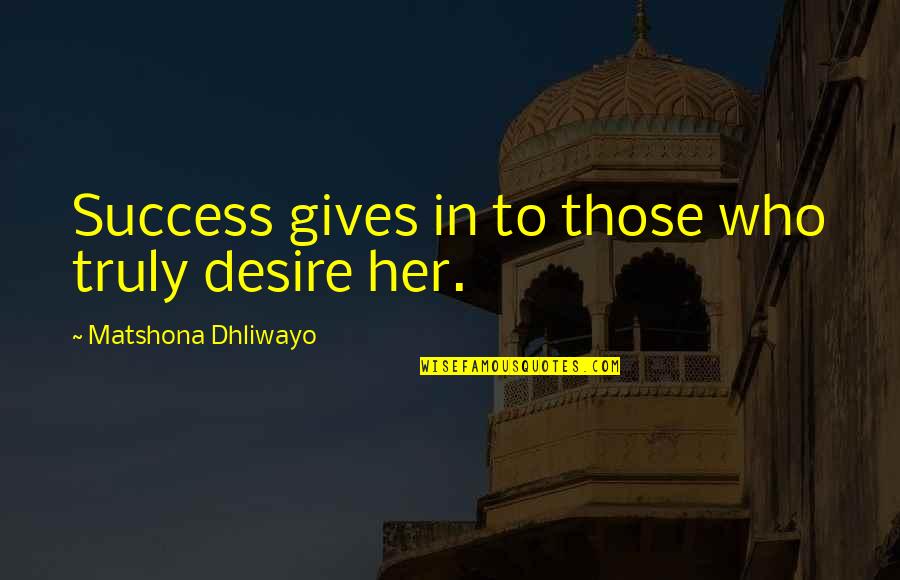 Unglue Quotes By Matshona Dhliwayo: Success gives in to those who truly desire Unglue Quotes By Matshona Dhliwayo: Success gives in to those who truly desire