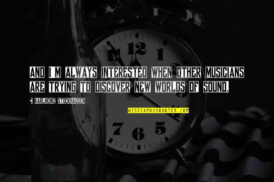 Unglued Quotes By Karlheinz Stockhausen: And I'm always interested when other musicians are