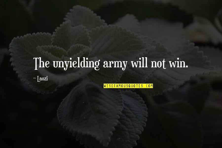 Unglued Quotes By Laozi: The unyielding army will not win.