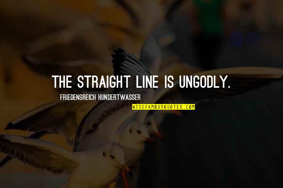 Ungodly Quotes By Friedensreich Hundertwasser: The straight line is ungodly.