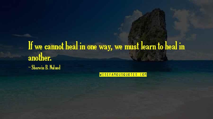 Ungood In 1984 Quotes By Sherwin B. Nuland: If we cannot heal in one way, we Ungood In 1984 Quotes By Sherwin B. Nuland: If we cannot heal in one way, we