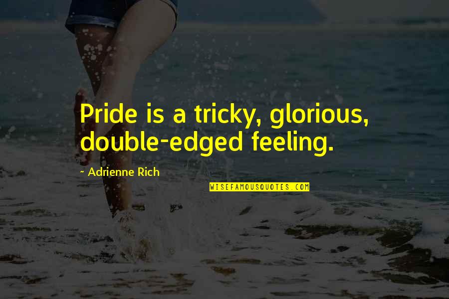 Ungood Quotes By Adrienne Rich: Pride is a tricky, glorious, double-edged feeling.