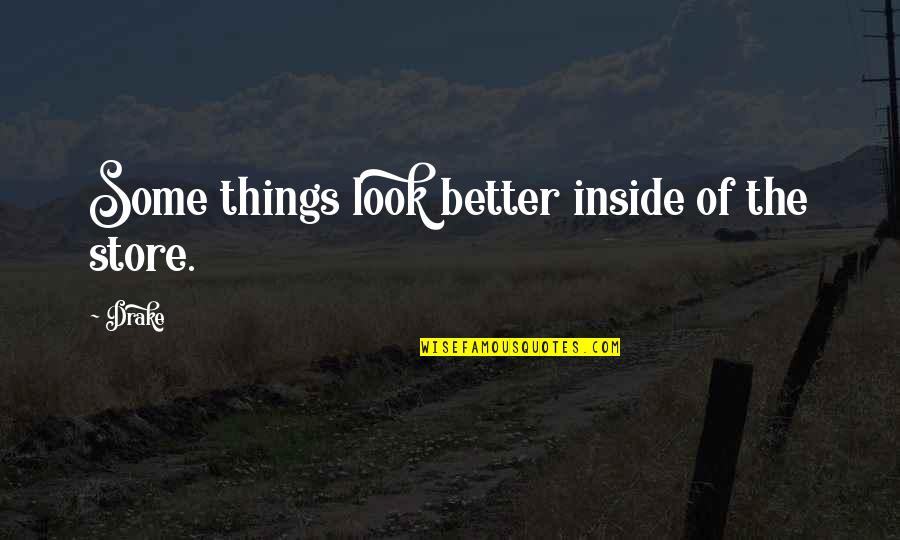 Ungood Quotes By Drake: Some things look better inside of the store.