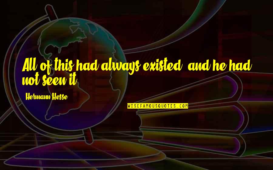 Ungood Quotes By Hermann Hesse: All of this had always existed, and he