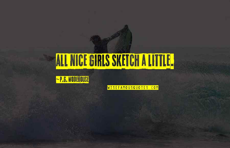 Ungood Quotes By P.G. Wodehouse: All nice girls sketch a little.