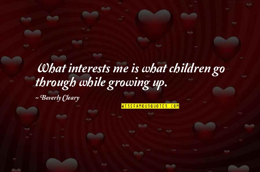 Ungoosables Quotes By Beverly Cleary: What interests me is what children go through