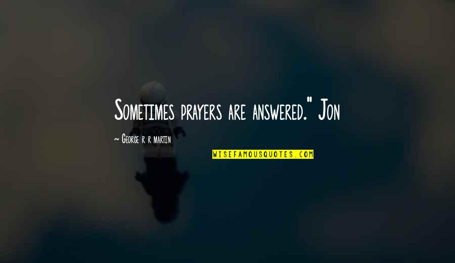 Ungothed Total Drama Quotes By George R R Martin: Sometimes prayers are answered." Jon Ungothed Total Drama Quotes By George R R Martin: Sometimes prayers are answered." Jon